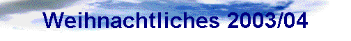 Weihnachtliches 2003/04